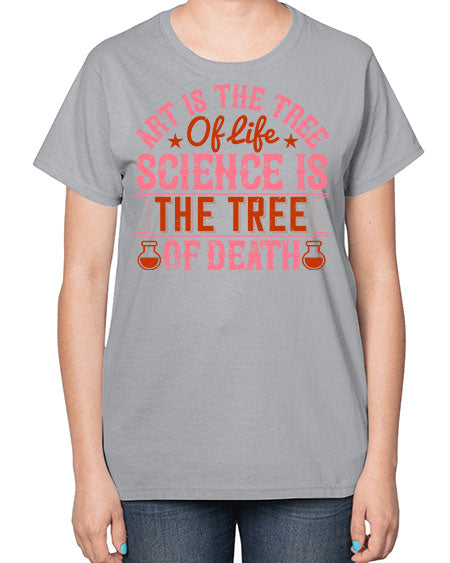 Art is the tree of life Science is the tree of death 319# - general science-  Ladies T-Shirt