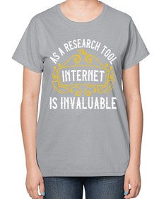 As a research tool the internet is invaluable 32# - internet-  Ladies T-Shirt