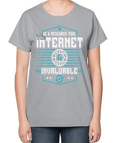 As a research tool the internet is invaluable 33# - internet-  Ladies T-Shirt