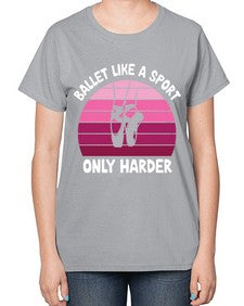 Ballet like a sport only ballet 74# - ballet-  Ladies T-Shirt