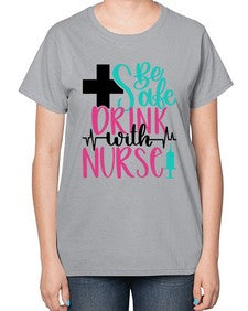 Be Safe Drink With A Nurse Style Style 600# - nurse-  Ladies T-Shirt