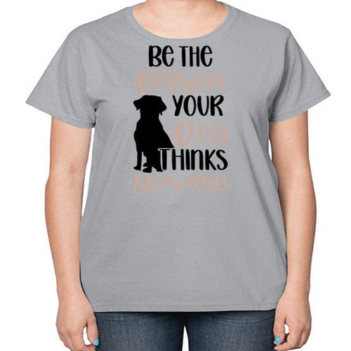 Be The Person Your Dog Style 34# - dogs-  Ladies T-Shirt