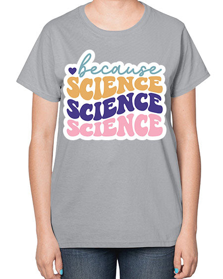 Because science 287# - general science-  Ladies T-Shirt