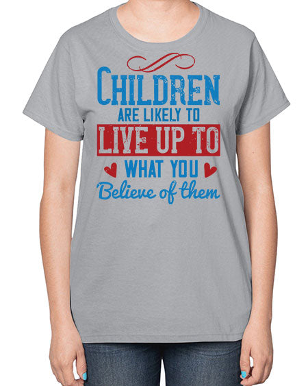 Children are likely to live up to what you believe of them Style 53# - kids-  Ladies T-Shirt