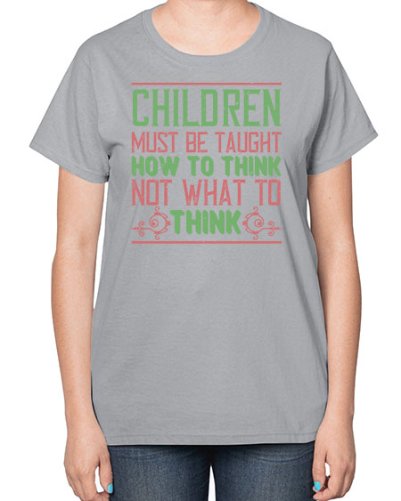 Children must be taught how to think not what to think Style 62# - kids-  Ladies T-Shirt