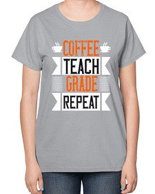 Coffee Teach Grade Repeat Style 670# - teacher-  Ladies T-Shirt