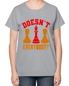 Doesnt everybody 74# - chess-  Ladies T-Shirt