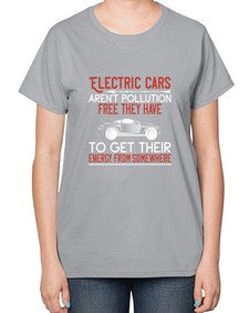 Electric cars arent pollutionfree they have to get their energy from somewhere 9# - car-  Ladies T-Shirt