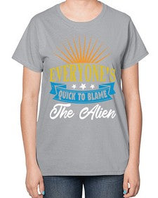 Everyones quick to blame the alien 54# - ufo-  Ladies T-Shirt