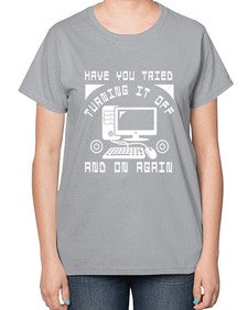 Have you tried turning it off and on again 45# - computer-  Ladies T-Shirt