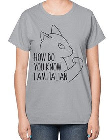 How Do You Know I am Italian - cats-  Ladies T-Shirt