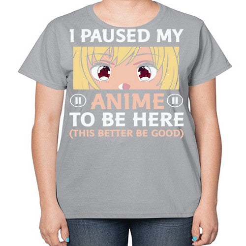 I Paused My Anime To 242# - anime-  Ladies T-Shirt