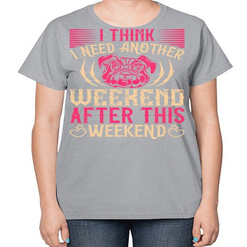 I Think I Need Another Weekend After This Weekend Style 41# - dogs-  Ladies T-Shirt