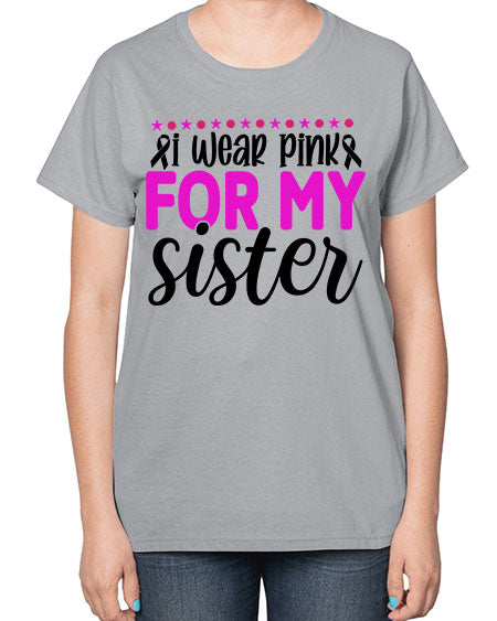 I Wear Pink for My Sister 18# - breast cancer-  Ladies T-Shirt