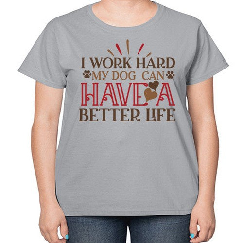 I Work Hard My Dog can have a Better Life Style 79# - dogs-  Ladies T-Shirt