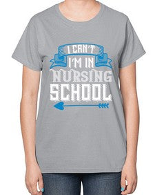 I cant im in nursing school Style 879# - nurse-  Ladies T-Shirt