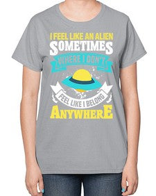 I feel like an alien sometimes where i dont belong 11# - ufo-  Ladies T-Shirt