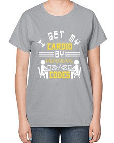 I get my cardio by running codes 41# - computer-  Ladies T-Shirt