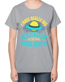 I have really big alien eyes 16# - ufo-  Ladies T-Shirt