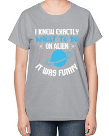 I knew exactly what to do on alien 17# - ufo-  Ladies T-Shirt