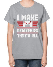 I make deliveries Thats all 23# - video games-  Ladies T-Shirt