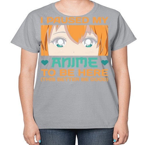 I paused my anime to be here this better be good235# - anime-  Ladies T-Shirt