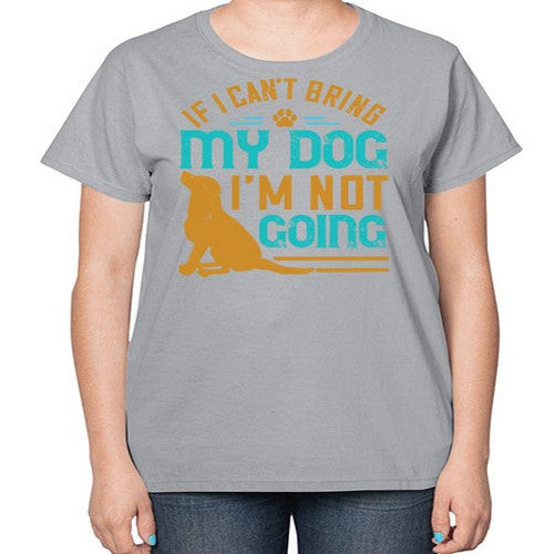 If I Cant Bring My Dog Im Not Going Style 183# - dogs-  Ladies T-Shirt