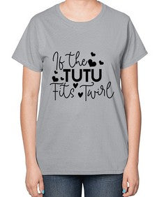 If the tutu fits twirl 136# - ballet-  Ladies T-Shirt