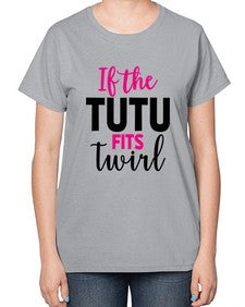 If the tutu fits twirl 137# - ballet-  Ladies T-Shirt