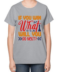 If you win what will you do next 114# - chess-  Ladies T-Shirt