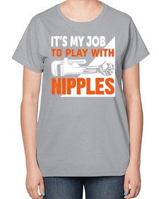 It is my job to play with nipples 999# - plumber-  Ladies T-Shirt