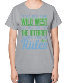 Its like the Wild West the Internet There are no rules 63# - internet-  Ladies T-Shirt
