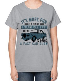 Its more fun to drive a slow car fast then to drive a fast car slow 32# - car-  Ladies T-Shirt