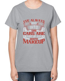 Ive always been into cars Cars are part of our genetic makeup 31# - car-  Ladies T-Shirt