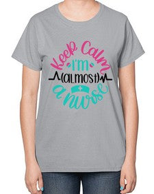 Keep Calm Im Almost Style Style 1027# - nurse-  Ladies T-Shirt