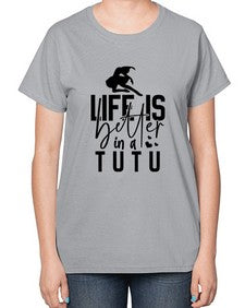 Life is better in a tutu 154# - ballet-  Ladies T-Shirt