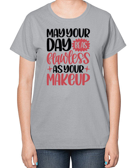 May Your Day Be As Flawless As Your Makeup Style 37# -makeup  Ladies T-Shirt
