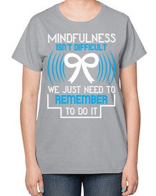 Mindfulness isn t difficult we just need to remember to do it Style 35# - Self awareness-  Ladies T-Shirt