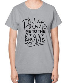 Pointe me to the barre 175# - ballet-  Ladies T-Shirt