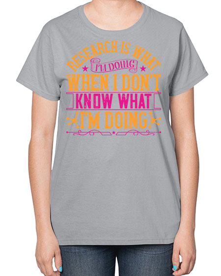 Research is what Im doing when I dont know what Im doing 324# - general science-  Ladies T-Shirt