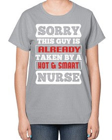 SORRY THIS GUY IS ALREADY TAKEN BY A HOT SMART NURSE Style 1423# - nurse-  Ladies T-Shirt