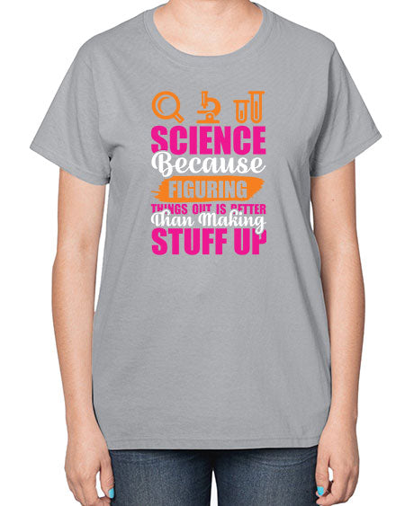 Science Because Figuring Things Out Is Better Than Making Stuff Up 145# - general science-  Ladies T-Shirt
