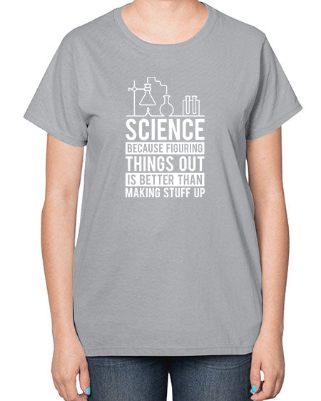 Science Because Figuring Things Out Is Better Than Making Stuff Up 147# - general science-  Ladies T-Shirt