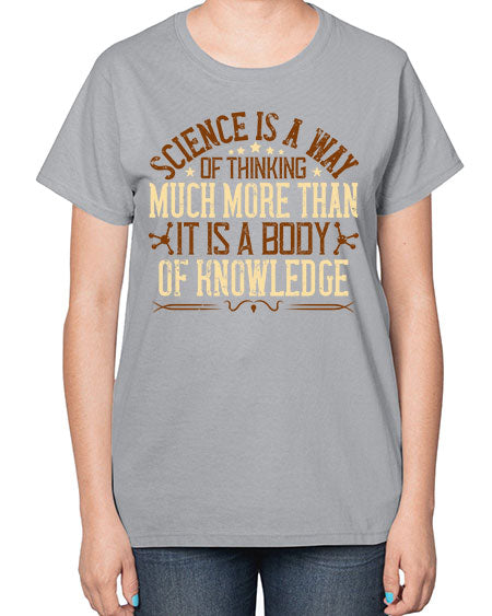 Science is a way of thinking much more than it is a body of knowledge 318# - general science-  Ladies T-Shirt
