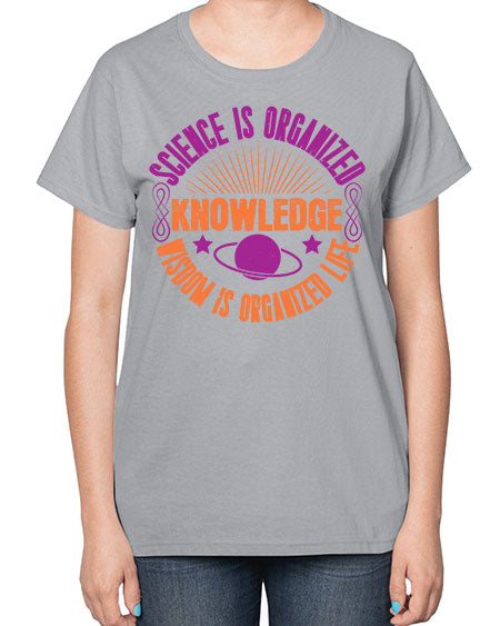 Science is organized knowledge Wisdom is organized life 316# - general science-  Ladies T-Shirt