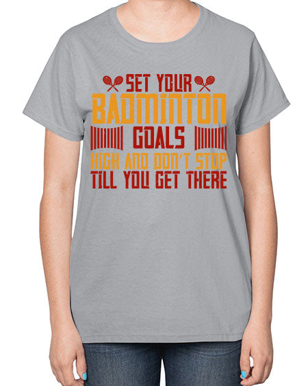 Set your badminton goals high and don’t stop till you get there 1873# - badminton-  Ladies T-Shirt
