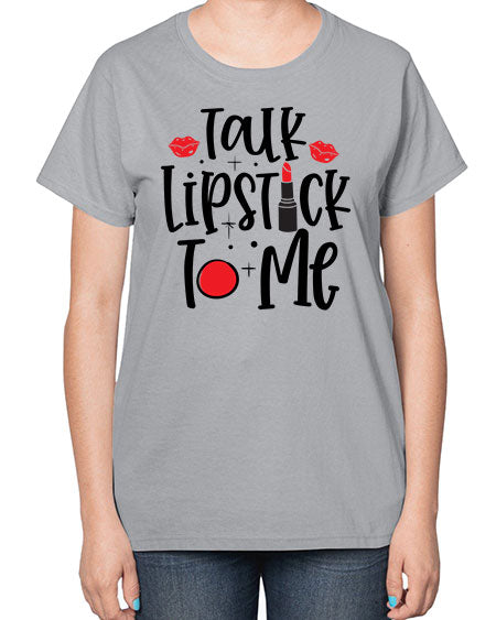 Talk Lipstick To Me Style 218# -makeup  Ladies T-Shirt