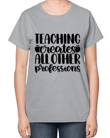 Teaching Creates All Other Style 1476# - teacher-  Ladies T-Shirt