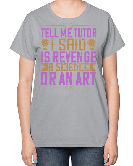 Tell me tutor I said Is revenge a science or an art 310# - general science-  Ladies T-Shirt