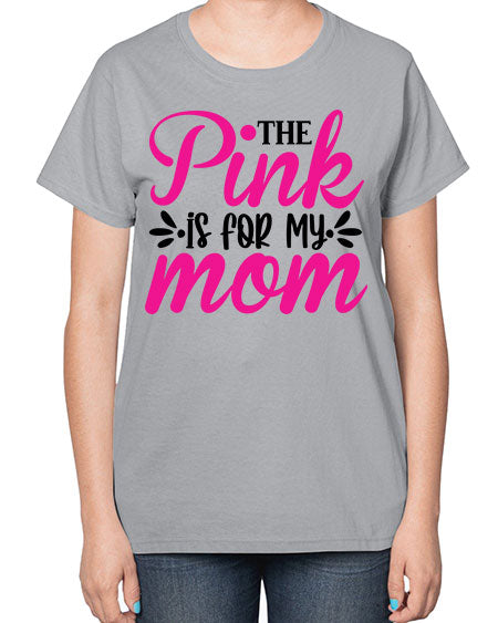 The Pink is for My Mom 1# - breast cancer-  Ladies T-Shirt